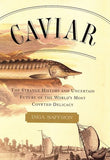 Caviar: The Strange History and Uncertain Future of the World's Most Coveted Delicacy by Inga Saffron