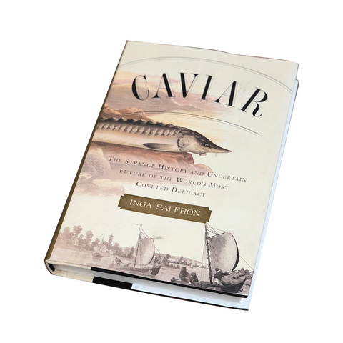 Caviar: The Strange History and Uncertain Future of the World's Most Coveted Delicacy by Inga Saffron